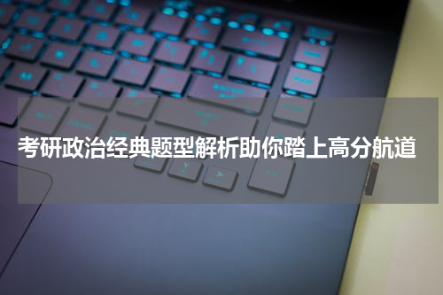  考研政治经典题型解析助你踏上高分航道