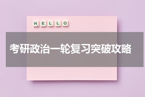  考研政治一轮复习突破攻略