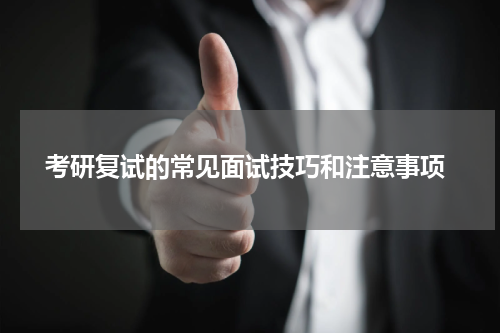  考研复试的常见面试技巧和注意事项