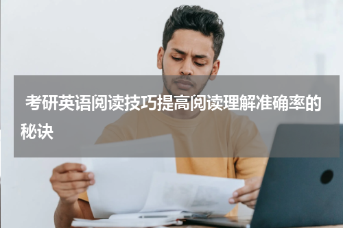  考研英语阅读技巧提高阅读理解准确率的秘诀