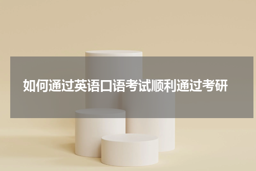  如何通过英语口语考试顺利通过考研