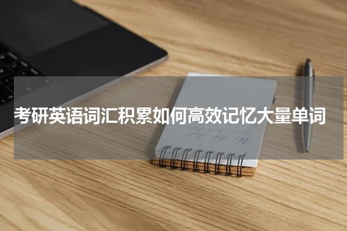  考研英语词汇积累如何高效记忆大量单词