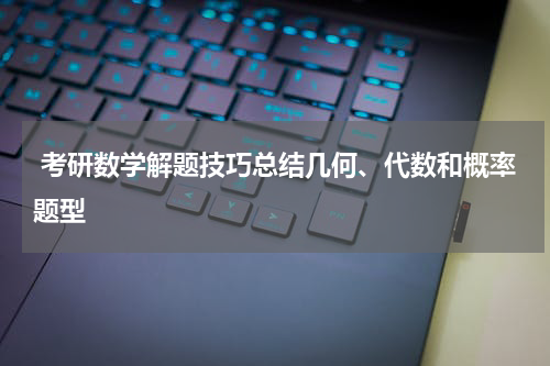  考研数学解题技巧总结几何、代数和概率题型
