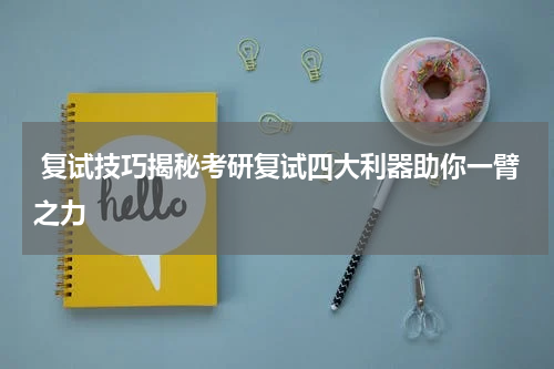  复试技巧揭秘考研复试四大利器助你一臂之力