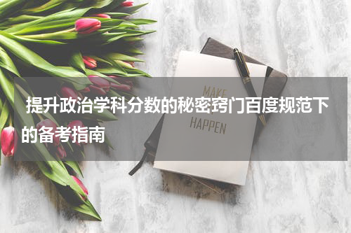  提升政治学科分数的秘密窍门百度规范下的备考指南