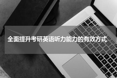  全面提升考研英语听力能力的有效方式