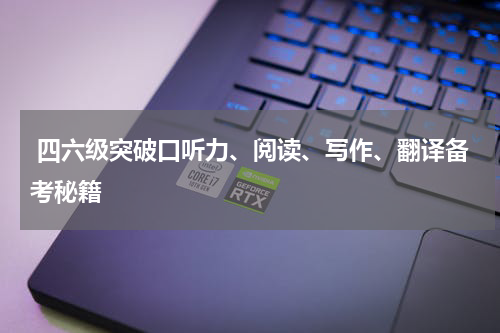  四六级突破口听力、阅读、写作、翻译备考秘籍