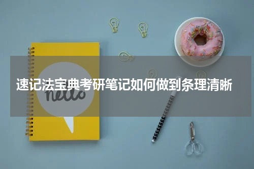  速记法宝典考研笔记如何做到条理清晰