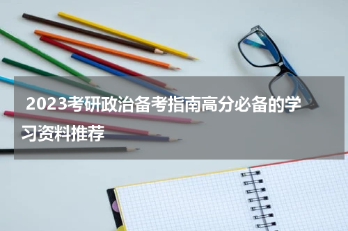  2023考研政治备考指南高分必备的学习资料推荐