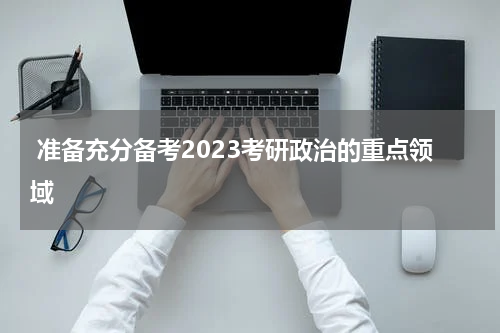  准备充分备考2023考研政治的重点领域