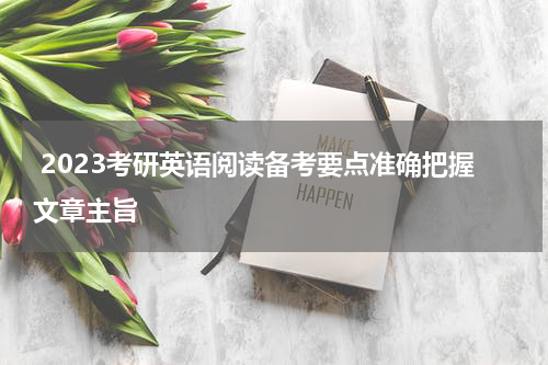  2023考研英语阅读备考要点准确把握文章主旨
