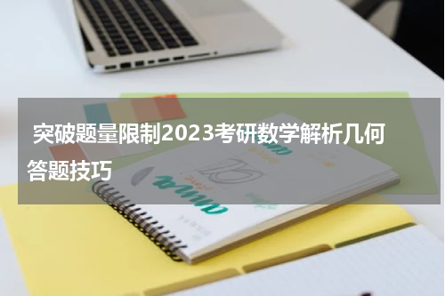  突破题量限制2023考研数学解析几何答题技巧