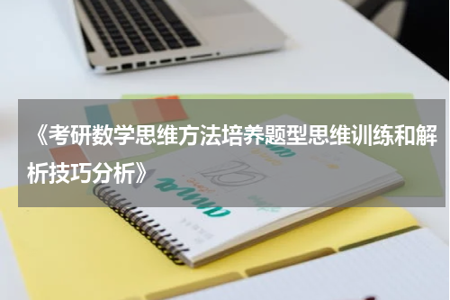 《考研数学思维方法培养题型思维训练和解析技巧分析》