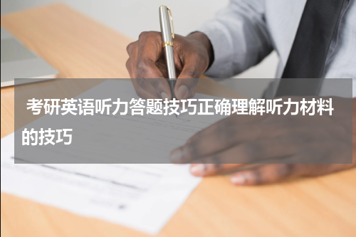  考研英语听力答题技巧正确理解听力材料的技巧
