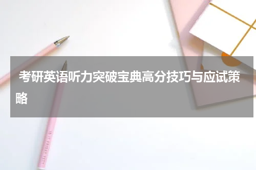  考研英语听力突破宝典高分技巧与应试策略