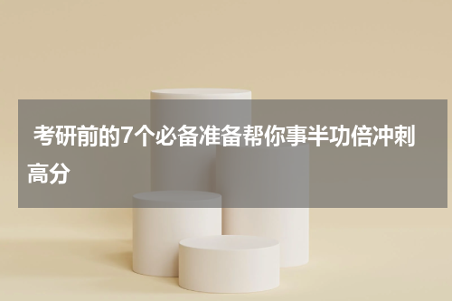  考研前的7个必备准备帮你事半功倍冲刺高分
