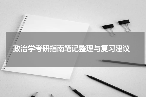  政治学考研指南笔记整理与复习建议