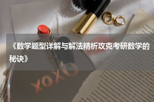 《数学题型详解与解法精析攻克考研数学的秘诀》