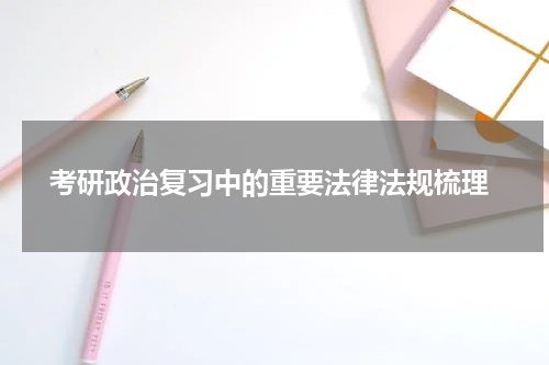  考研政治复习中的重要法律法规梳理