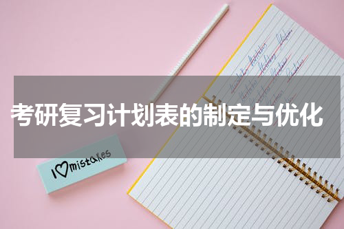  考研复习计划表的制定与优化