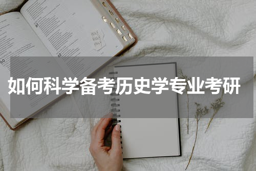  如何科学备考历史学专业考研
