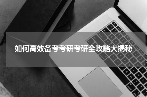 如何高效备考考研考研全攻略大揭秘