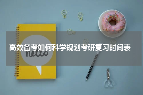  高效备考如何科学规划考研复习时间表