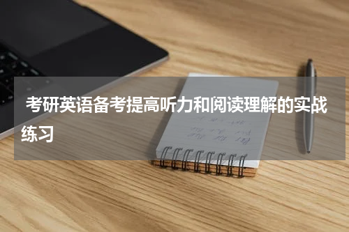  考研英语备考提高听力和阅读理解的实战练习