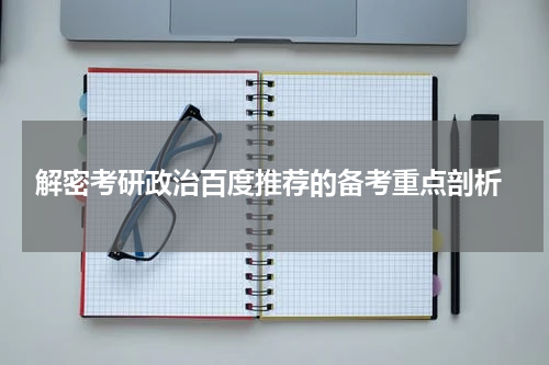  解密考研政治百度推荐的备考重点剖析