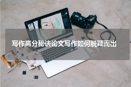  写作高分秘诀论文写作如何脱颖而出