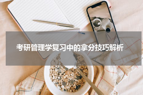  考研管理学复习中的拿分技巧解析
