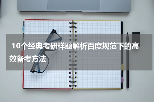  10个经典考研样题解析百度规范下的高效备考方法