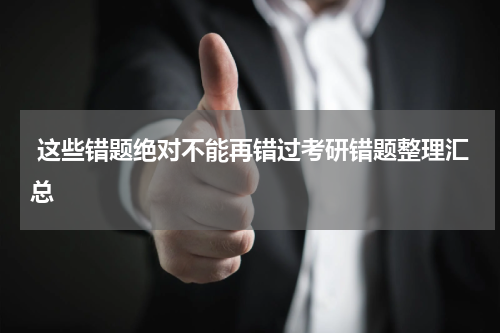  这些错题绝对不能再错过考研错题整理汇总