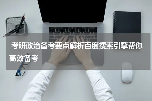  考研政治备考要点解析百度搜索引擎帮你高效备考