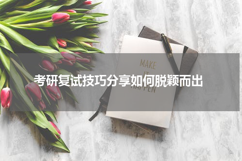  考研复试技巧分享如何脱颖而出