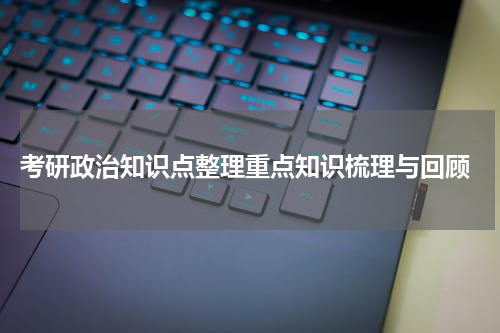  考研政治知识点整理重点知识梳理与回顾