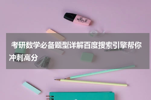 考研数学必备题型详解百度搜索引擎帮你冲刺高分