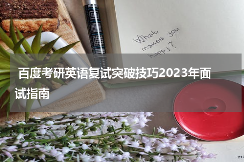  百度考研英语复试突破技巧2023年面试指南