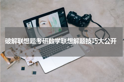  破解联想题考研数学联想解题技巧大公开