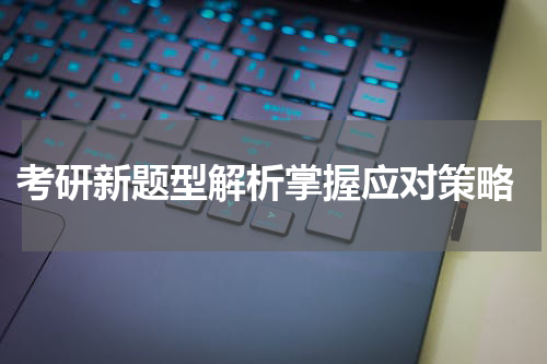  考研新题型解析掌握应对策略