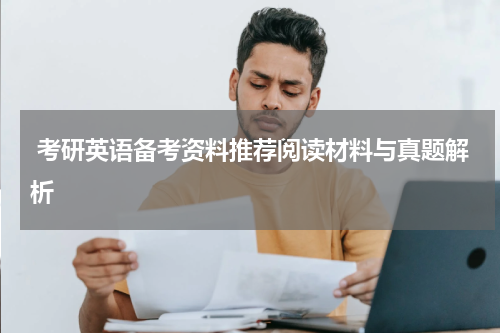  考研英语备考资料推荐阅读材料与真题解析