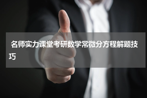 名师实力课堂考研数学常微分方程解题技巧