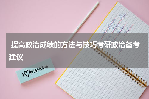  提高政治成绩的方法与技巧考研政治备考建议