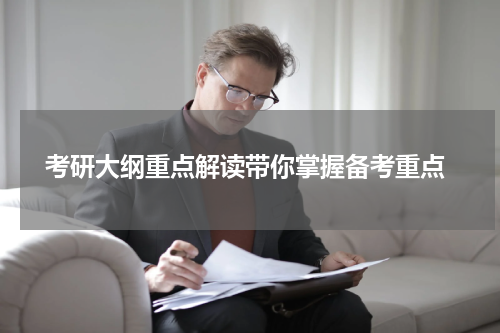  考研大纲重点解读带你掌握备考重点