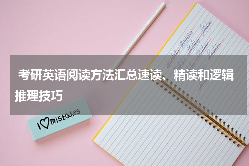 考研英语阅读方法汇总速读、精读和逻辑推理技巧