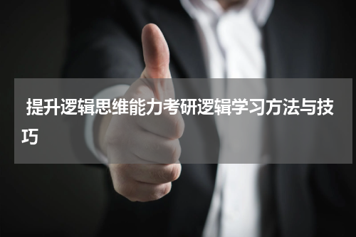  提升逻辑思维能力考研逻辑学习方法与技巧