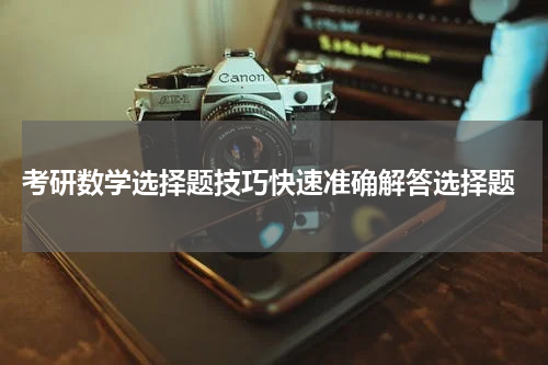  考研数学选择题技巧快速准确解答选择题