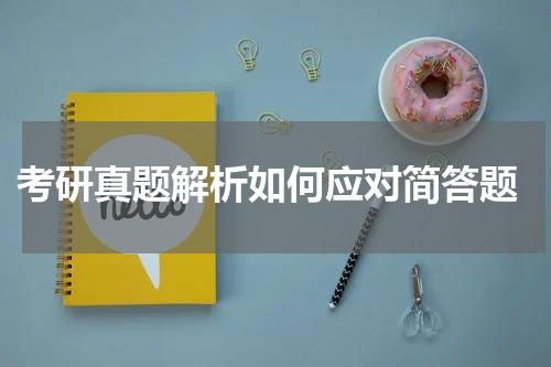  考研真题解析如何应对简答题
