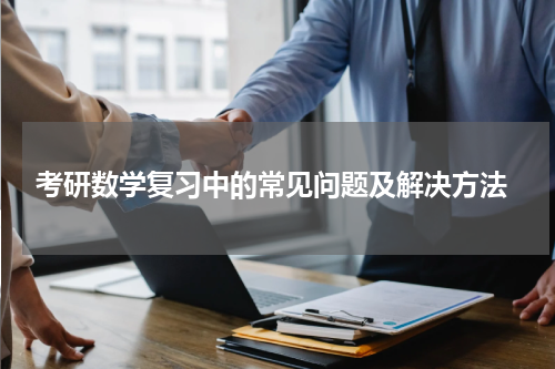  考研数学复习中的常见问题及解决方法