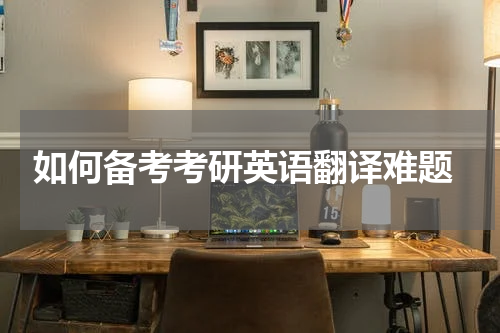  如何备考考研英语翻译难题